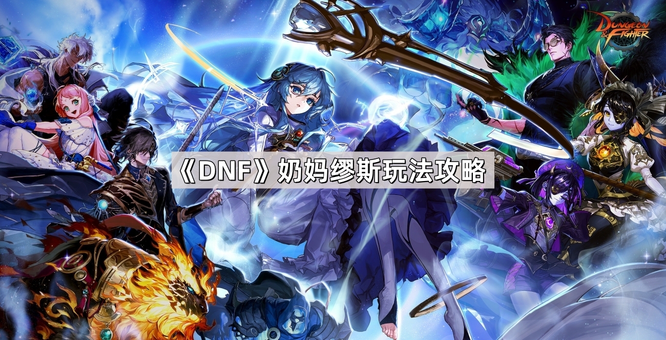 DNF奶妈缪斯怎么玩 奶妈缪斯玩法攻略