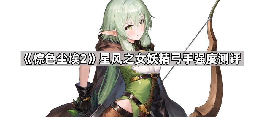 棕色尘埃2哥布林杀手联动妖精弓手强吗 星风之女妖精弓手强度测评