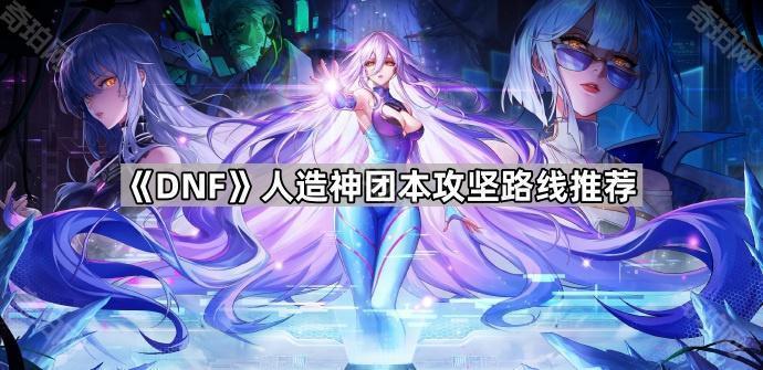 DNF人造神团本攻坚怎么打 人造神团本攻坚路线推荐