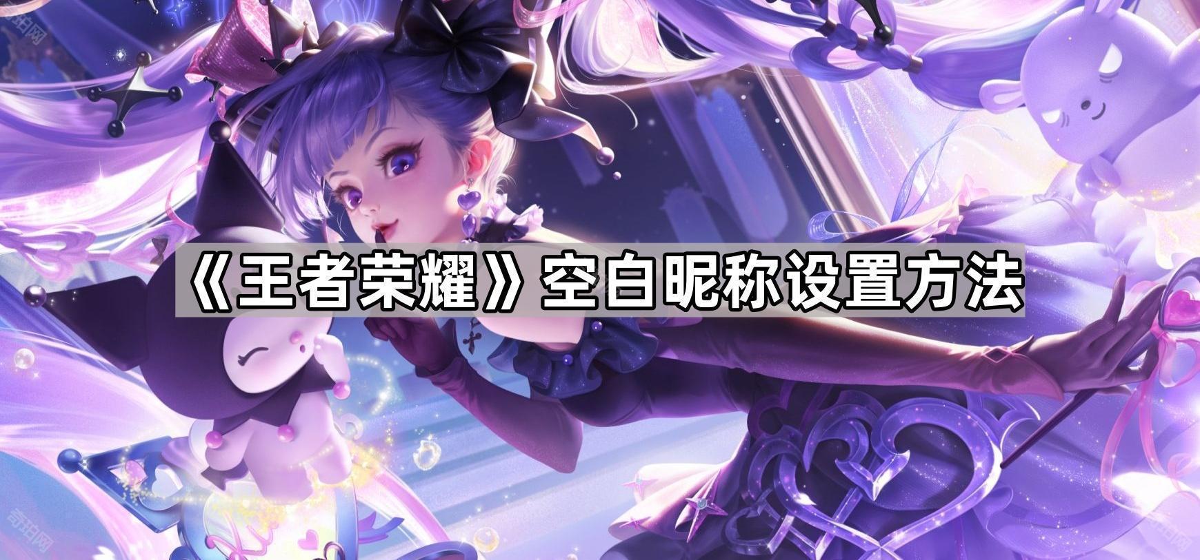 王者荣耀如何设置空白或特殊名字 空白昵称设置方法