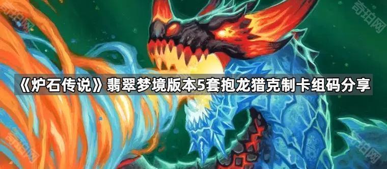 炉石传说什么卡组克制抱龙猎 翡翠梦境版本5套抱龙猎克制卡组码分享