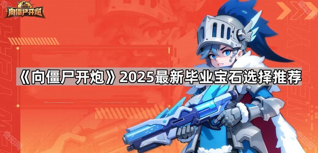 向僵尸开炮毕业宝石怎么选2025 2025最新毕业宝石选择推荐