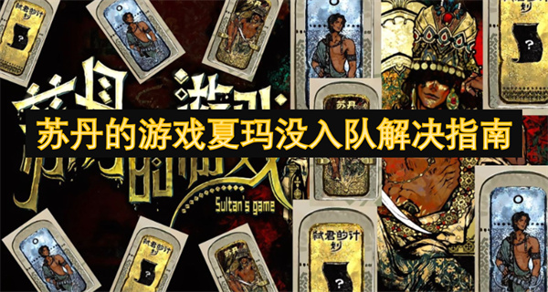 苏丹的游戏夏玛没入队解决指南