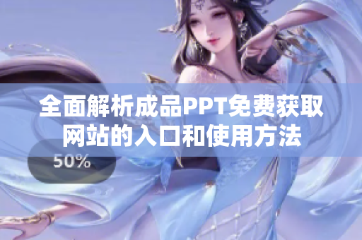 全面解析成品PPT免费获取网站的入口和使用方法 