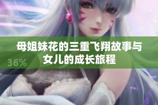 母姐妹花的三重飞翔故事与女儿的成长旅程 
