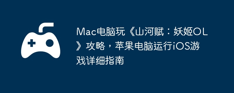 Mac电脑玩《山河赋：妖姬OL》攻略，苹果电脑运行iOS游戏详细指南-战斗胜利的关键要点