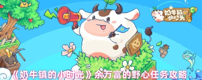 《奶牛镇的小时光》余万富的野心任务攻略