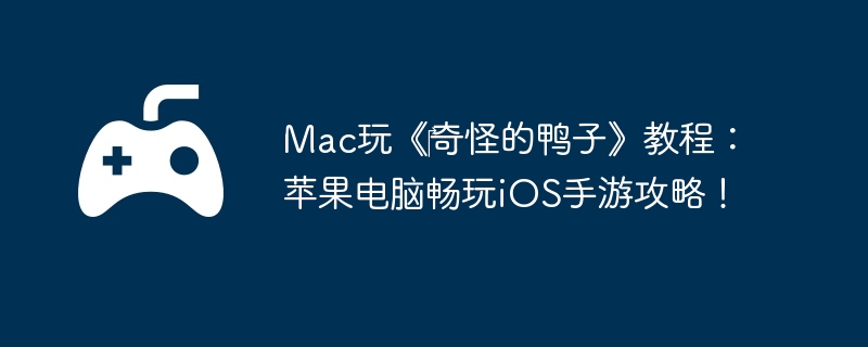 Mac玩《‎奇怪的鸭子》教程：苹果电脑畅玩iOS手游攻略！-高效刷怪的独家方法