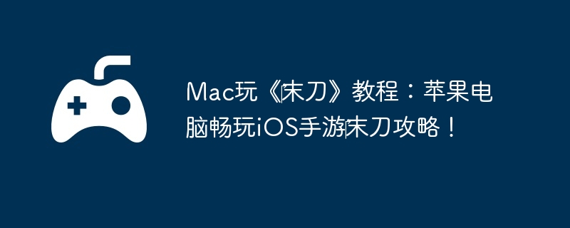 Mac玩《‎末刀》教程：苹果电脑畅玩iOS手游‎末刀攻略！-角色属性的优化策略