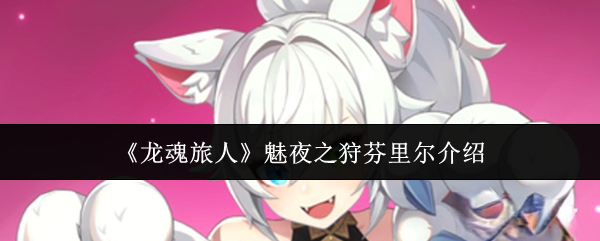 《龙魂旅人》魅夜之狩芬里尔介绍