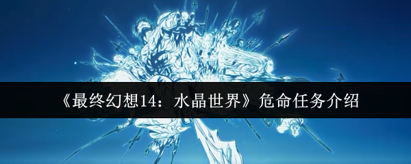 《最终幻想14：水晶世界》危命任务介绍