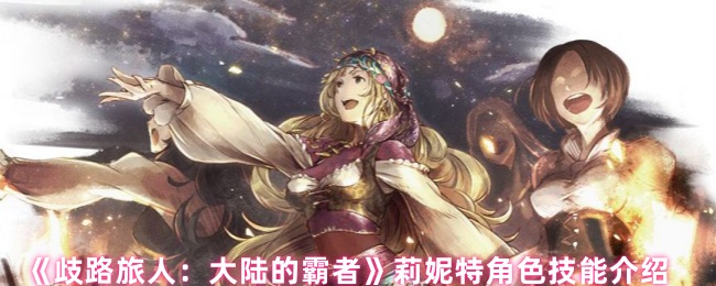 《歧路旅人：大陆的霸者》莉妮特角色技能介绍