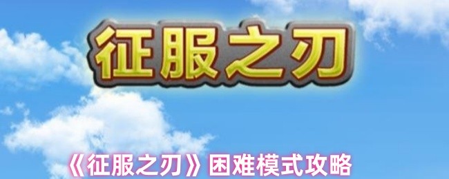《征服之刃》困难模式攻略