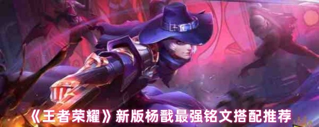《王者荣耀》新版杨戬最强铭文搭配推荐