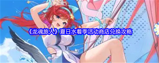 《龙魂旅人》夏日水着季活动商店兑换攻略
