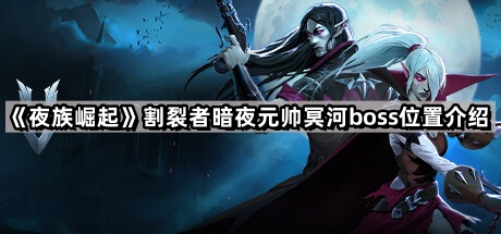 夜族崛起割裂者暗夜元帅冥河在哪里 割裂者暗夜元帅冥河boss位置介绍