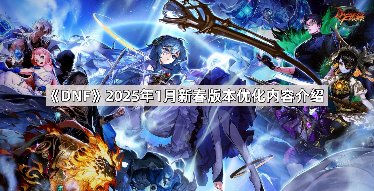 DNF2025新春版本优化了什么 2025年1月新春版本优化内容介绍