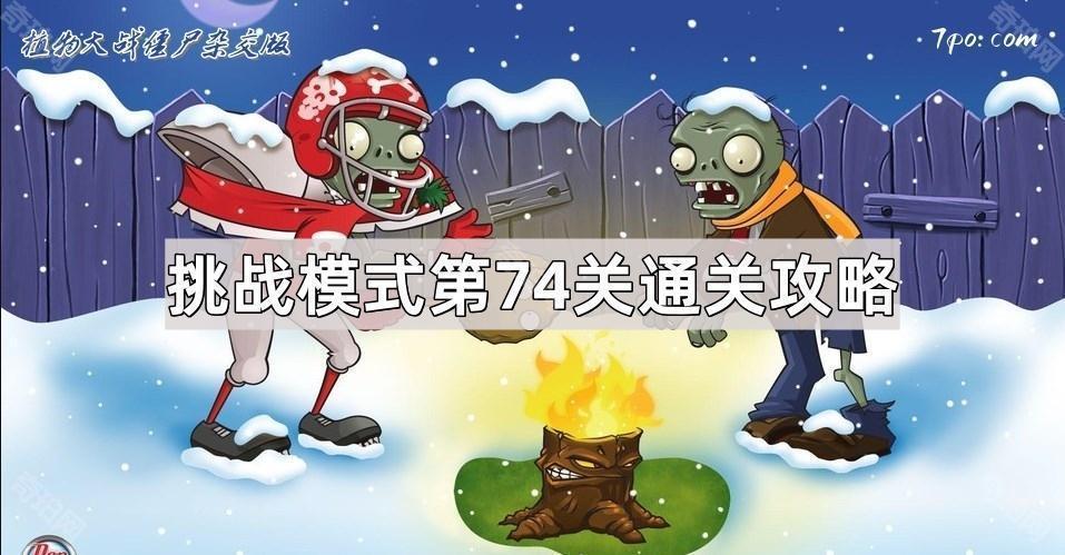植物大战僵尸杂交版挑战模式第74关怎么过关 杂交版挑战模式第七十四关通关攻略