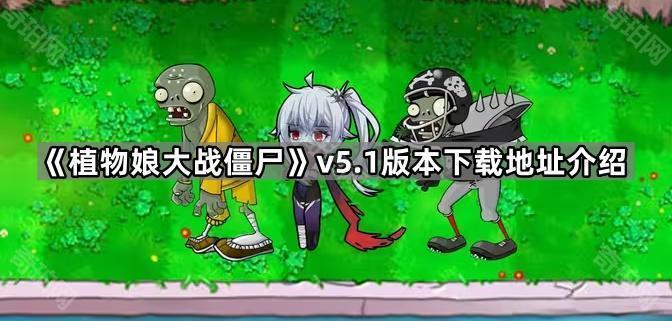 植物娘大战僵尸5.1版本在哪下载 v5.1版本下载地址介绍
