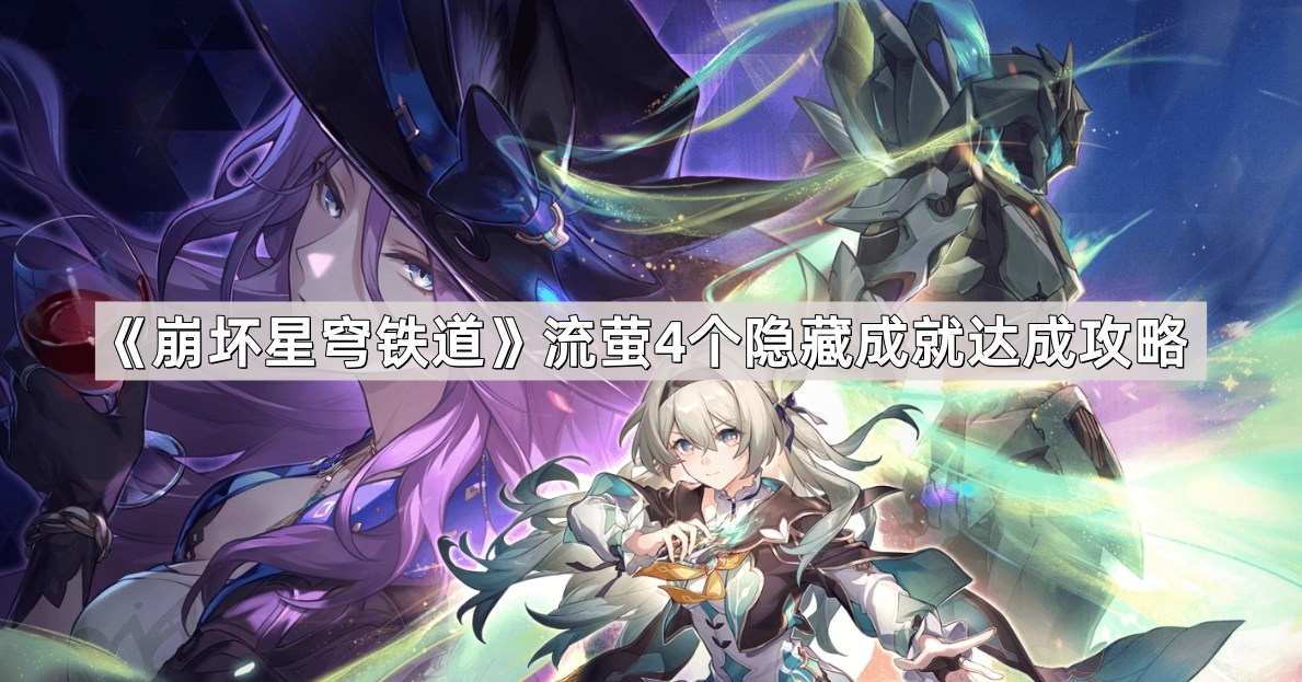 崩坏星穹铁道流萤4个隐藏成就怎么达成 流萤4个隐藏成就达成攻略