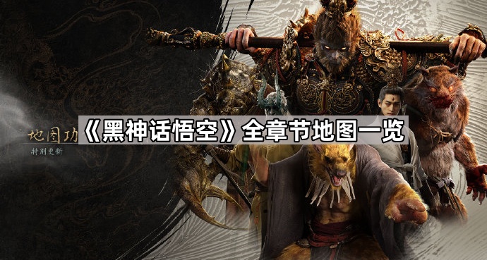 黑神话悟空官方全章节地图展示 黑神话悟空全章节地图一览
