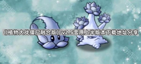 植物大战僵尸融合版v2.5版本在哪下载 PVZ融合版2.5雪原上半版本下载地址分享